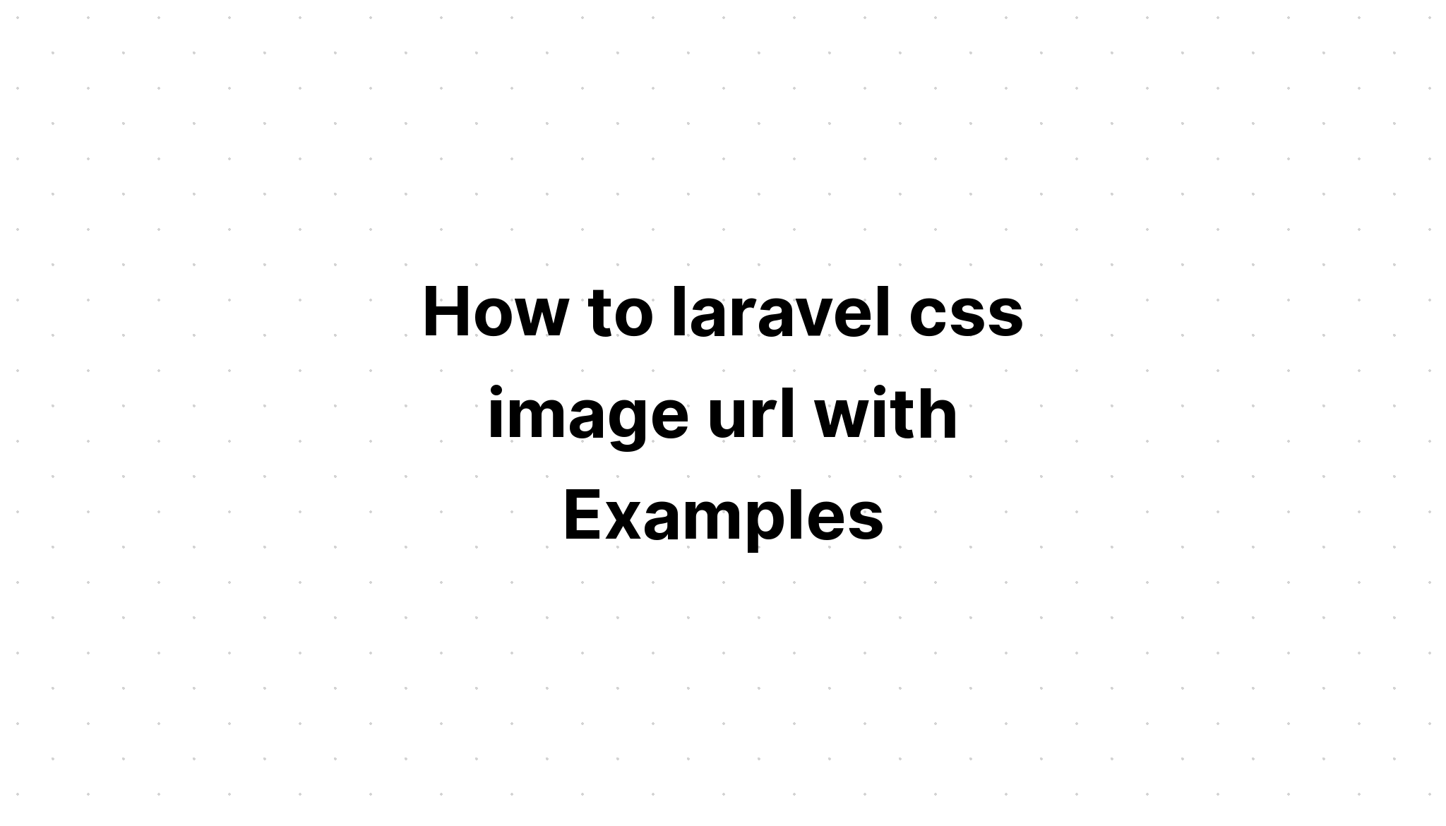 Cách tạo url hình ảnh css của laravel với các ví dụ